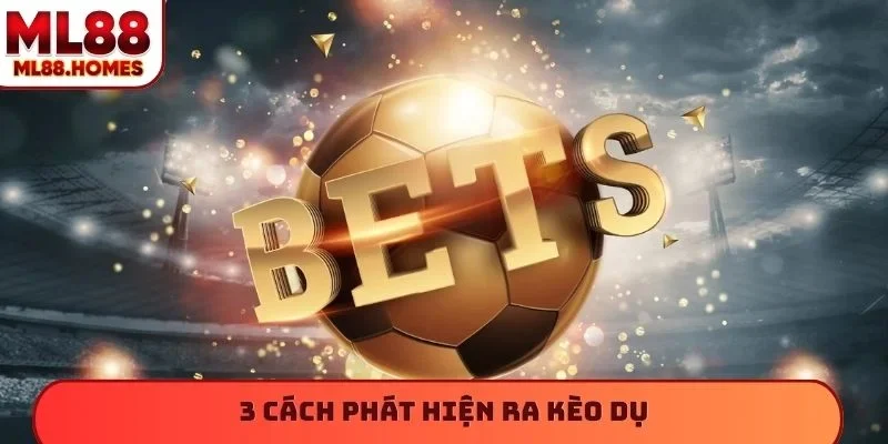 3 cách phát hiện ra kèo dụ