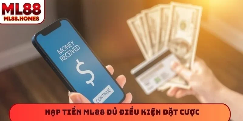 Nạp tiền ML88 đủ điều kiện đặt cược