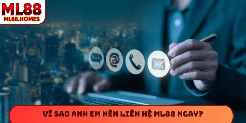 Vì sao anh em nên liên hệ ML88 ngay?